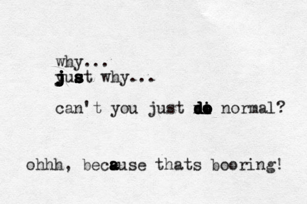 why... y j j j j j j j j juat s s s s s s s why... can't you just ni d d d d d do o o i o o o o normal ? ohhh, bece a a a ause thats booring! 