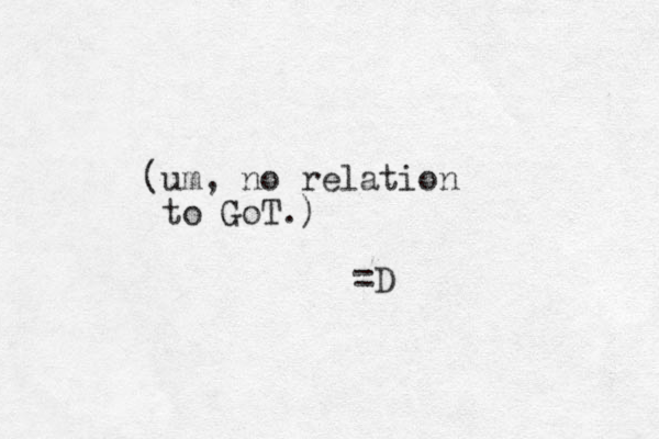 (um, no relation to GoT.) =D