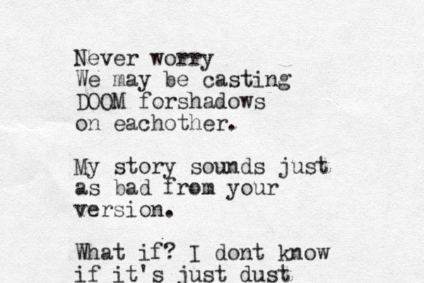 Never worry We may be casting DOOM forshadows on eachother. My story sounds just as bad from your version. What if? I dont know if it's just dust
