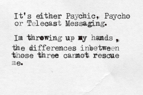 It's either Psychic, Psycho or Telecast Messaging. Im throwing up my hands the differences inbetween those three cannot rescue me. , 
