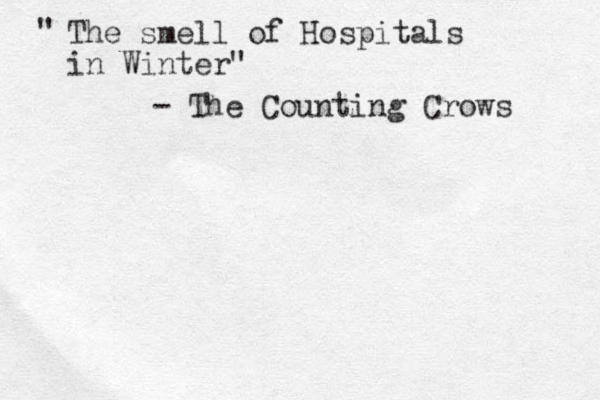 The smell of Hospitals in Winter" " - The Counting Crows 