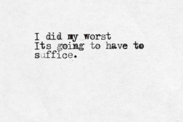 I did my wors t Its going to have to suffice. 