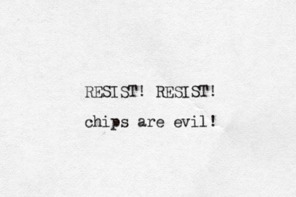 RESIST! RESIST! chips are evil! 