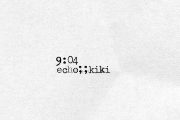 9:04 echo;;kiki