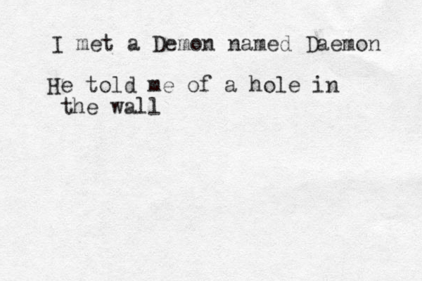 I met a Demon named Daemon He told me of a hole in the wall 