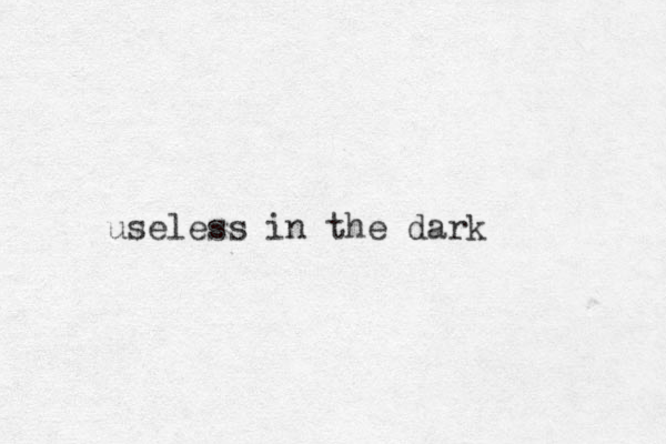 useless in the dark