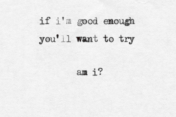 if i'm good enough you'll want to try am i?