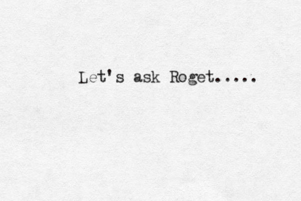 Let's ask Roget..... 