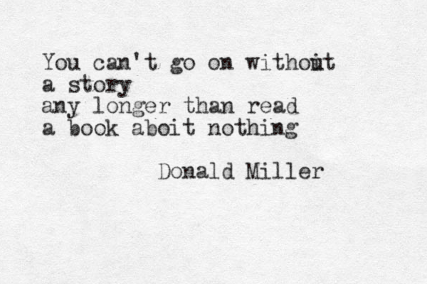 You can't go on withoit u a story any longer than read a book aboit nothing Donald Miller 