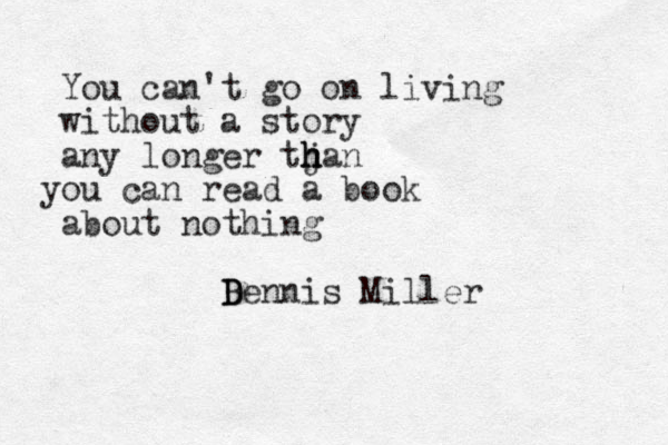 You can't go on living without a story any longer tjan h h h you can read a book about nothing Bennis Miller D D