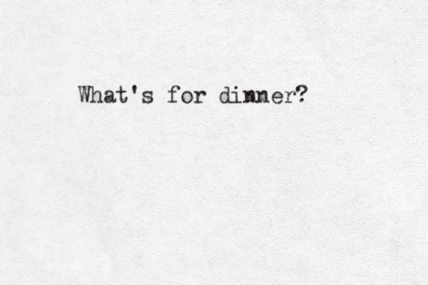 What's for dinner?