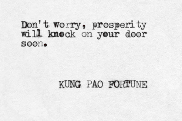 Don't worry, prosperity will knock on your door soon. KUNG PAO FORTUNE 