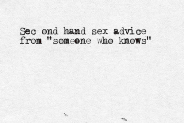Sec ond hand sex advice from "someone who knows"