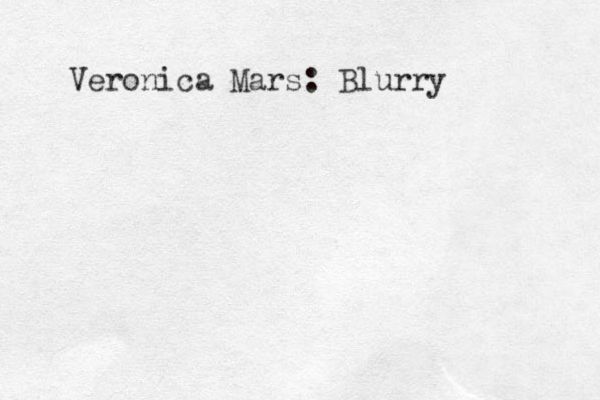 Veronica Mars: Blurry