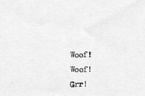 Woof! Woof! Grr!