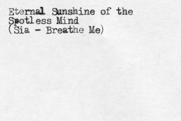 Eternal Sunshine of the Spotless Mind (Sia - Breathe Me)