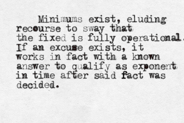 Minimums exist, eluding recourse to sway that the fixed is fully operational. If an excuse exists, it works in fact with a known answer to qualify as exponent in time after said r f fact was decided. 