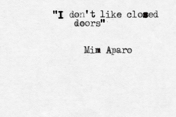" " " "I I I I I don' 't t like clos s s sed doors" " " " Mim Aparo