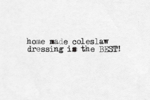 home made coleslaw dressing is the BEST! 