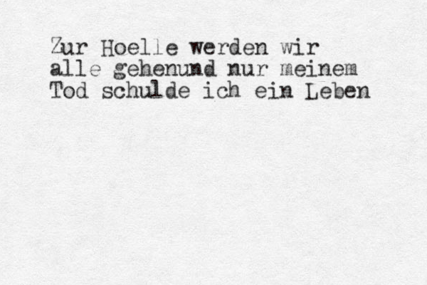 Zur Hoelle werden wir alle gehenund nur meinem Tod schulde ich ein Leben 