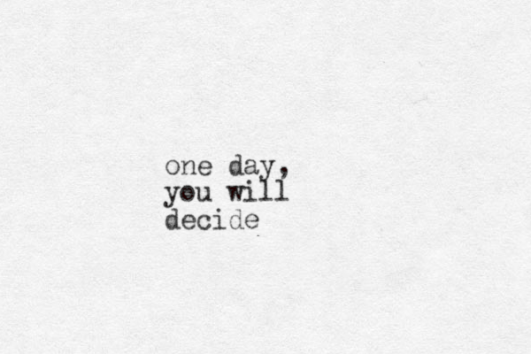 one day, you will decide