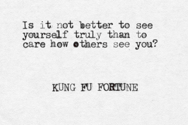 Is it not better to see yourself truly than to care how others see you? KUNG FU FORTUNE