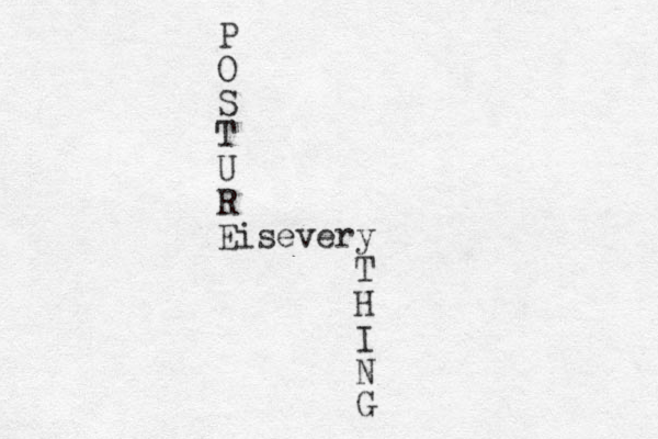 P O S T U R Eisevery T H I N G 