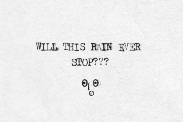 WILL THIS RAIN EVER STOP??? 0 0 . . | o 