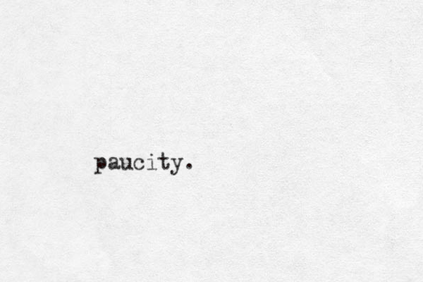 paucity.