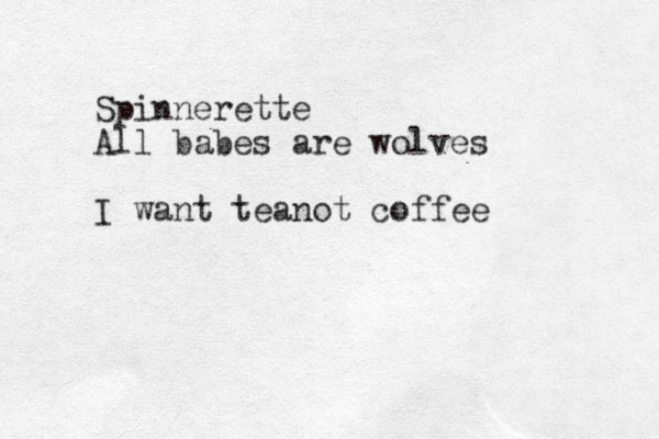 Spinnerette All babes are wolves I want teanot coffee