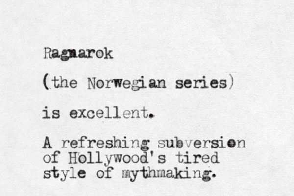 Ragnarok (the Norwegian series) is excellent. A refreshing subversion of Hollywood's tired style of mythmaking. 
