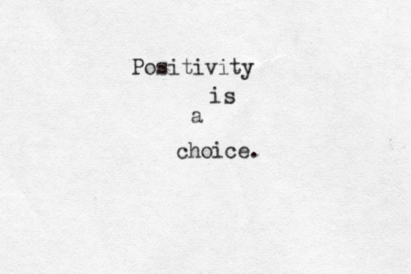 Positivity is a choice.