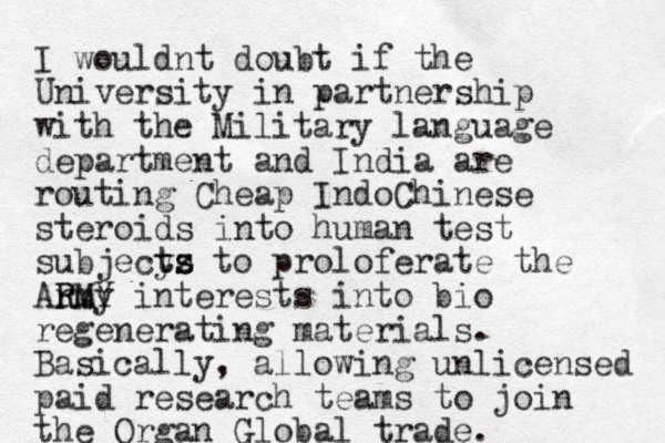 I wouldnt doubt if the University in partnership with the Military language department and India are routing Cheap IndoChinese steroids into human test subjecyz t ts s to proloferate the Army int R RMY erests into bio regenerating materials. Basically, allowing unlicensed paid research teams to join the Organ Global trade.