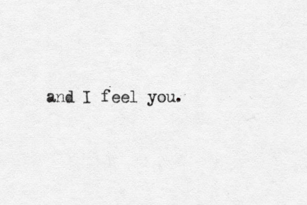 and I feel you.