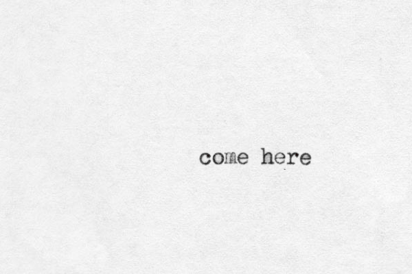 come here