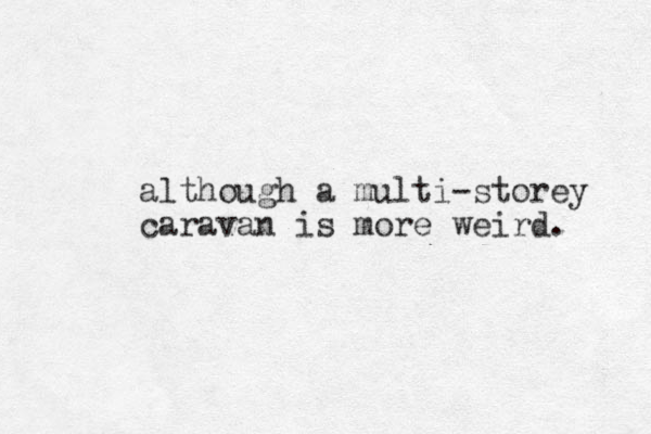 although a multi-storey caravan is more weird. 