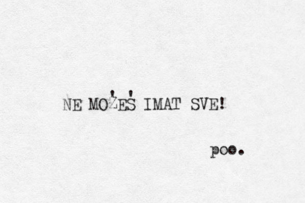 NE MOZES IMAT SVE! ' ' poo. 