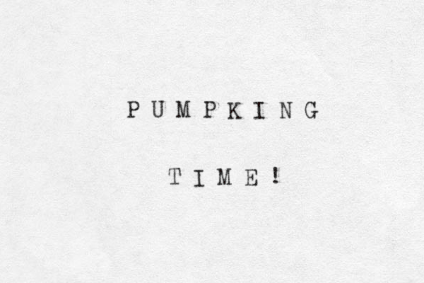 P U M P K I N G T I M E ! 