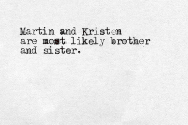 Martin and Kristen are most likely brother and sister. 