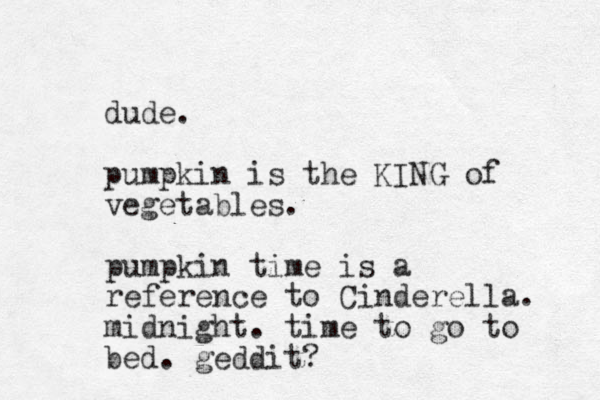 dude. pumpkin is the KING of vegetables. pumpkin time is a reference to Cinderella. midnight. time to go to bed. geddit?