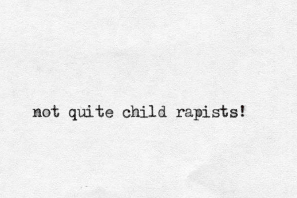 not quite child rapists! 