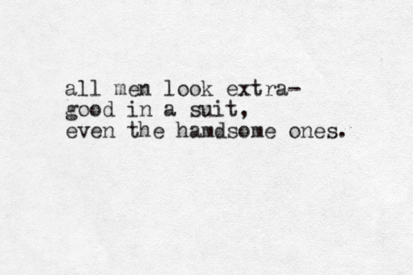 all men look extra- good in a suit, even the hamdsome ones. 