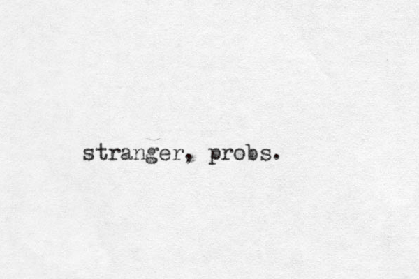 stranger, probs.