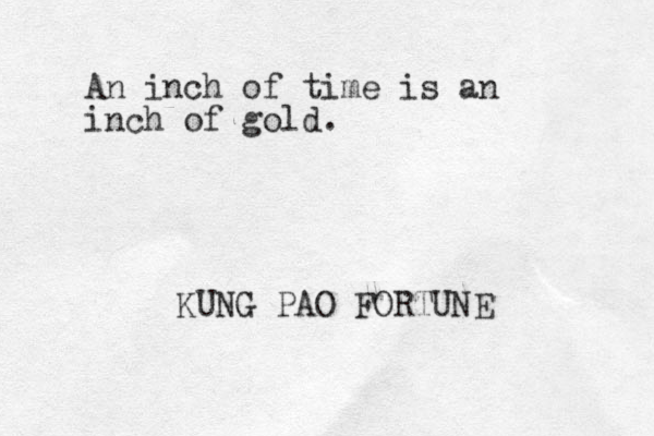An inch of time is an inch of gold. KUNG PAO FORTUNE