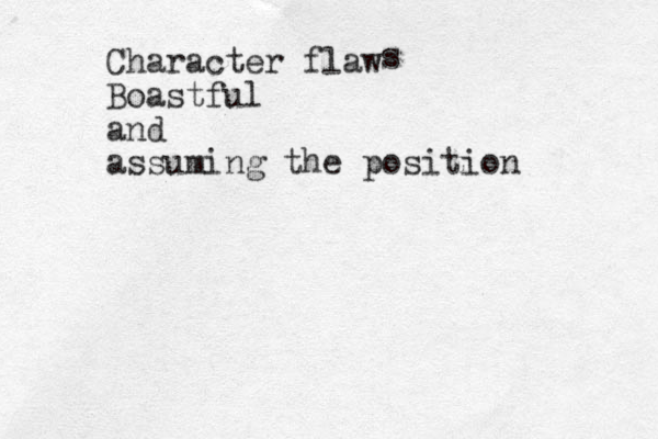 Character flaw Boastful and assuming the position s 