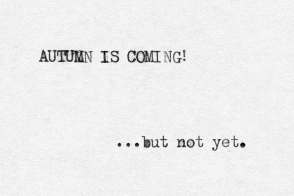 AUTUMN IS COMING! ... ut b not yet. 