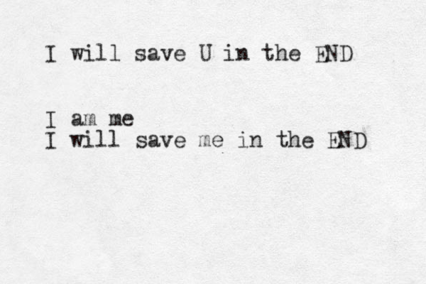 I will save U in the END I am me I will save me in the END 