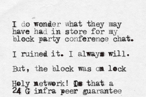 I do wonder what they may have had in store for my block party conference chat. I ruined it. I always will. But, the block was on lock Holy network! Os that I I a 24 G infra peer guarantee 