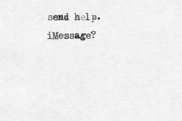 send help. iMessage?