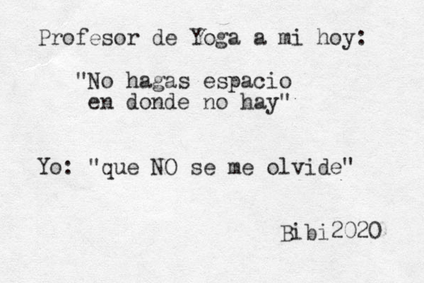 Profesor de Yoga a mi hoy: "No hagas espacio en donde no hay" Yo: "que NO se me olvide" Bibi2020 